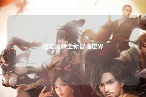 轻松玩转全新冒险世界